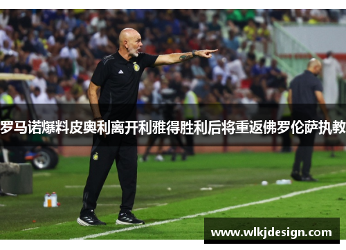罗马诺爆料皮奥利离开利雅得胜利后将重返佛罗伦萨执教